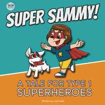 9780473591137-0473591138-Super Sammy! (A Tale For Type 1 Superheroes): Type 1 Diabetes Book For Kids (Inspiring Type 1 Diabetes Books For Kids)