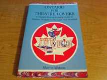 9781882310012-1882310012-Ontario for Theatre Lovers: A Theatre/Dining/Lodging Guide to Toronto, Niagara-On-The-Lake, and Stratford