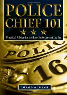 9780398079376-0398079374-Police Chief 101: Practical Advice for the Law Enforcement Leader
