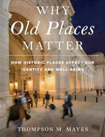 9781538117682-1538117681-Why Old Places Matter: How Historic Places Affect Our Identity and Well-Being (American Association for State and Local History)