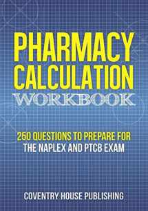 9781733837743-1733837744-Pharmacy Calculation Workbook: 250 Questions to Prepare for the NAPLEX and PTCB Exam