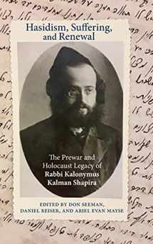 9781438484013-1438484011-Hasidism, Suffering, and Renewal: The Prewar and Holocaust Legacy of Rabbi Kalonymus Kalman Shapira (SUNY Series in Contemporary Jewish Thought)
