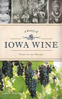 9781540238436-1540238431-A History of Iowa Wine: Vines on the Prairie (American Palate)