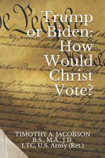 9781712472972-1712472976-Trump or Biden: How Would Christ Vote?