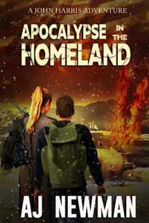 9781521132401-1521132402-Apocalypse in the Homeland: Post Apocalyptic fiction about life after an EMP attack. (The Adventures of John Harris)
