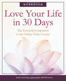 9780981460291-0981460291-Love Your Life in 30 Days: The Essential Companion to the Online Video Course