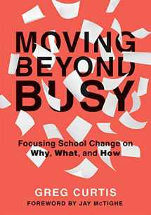 9781947604575-1947604570-Moving Beyond Busy: Focusing School Change on Why, What, and How (Student-Centered Strategic Planning for School Improvement)