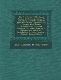 9781293399248-1293399248-The Primitives of the Greek Tongue: Containing a Complete Collection of All the Roots Or Primitive Words, Together with the Most Considerable ... and Other Undeclinable Particles : And an