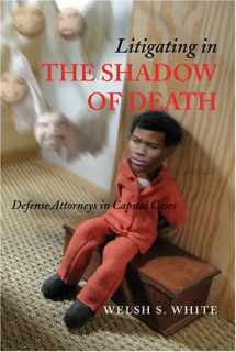 9780472099115-0472099116-Litigating in the Shadow of Death: Defense Attorneys in Capital Cases