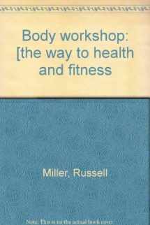 9780890091678-0890091676-Body workshop: [the way to health and fitness