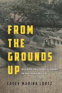 9781503603899-150360389X-From the Grounds Up: Building an Export Economy in Southern Mexico
