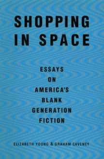 9780802133946-0802133940-Shopping in Space: Essays on America's Blank Generation Fiction