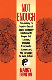 9781478733270-1478733276-Not Enough: The Journey to Improve Overall Health and Kidney Function with Proper Diet Changes, Stem Celltreatments, Acupuncture,