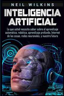 9781950922710-1950922715-Inteligencia artificial: Lo que usted necesita saber sobre el aprendizaje automático, robótica, aprendizaje profundo, Internet de las cosas, redes neuronales, y nuestro futuro (Spanish Edition)