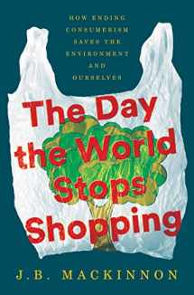 9780062856029-0062856022-The Day the World Stops Shopping: How Ending Consumerism Saves the Environment and Ourselves