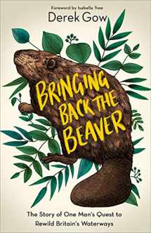 9781603589963-1603589961-Bringing Back the Beaver: The Story of One Man's Quest to Rewild Britain's Waterways