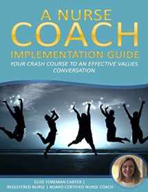 9781523283538-152328353X-A Nurse Coach Implementation Guide: Your Crash Course to an Effective Values Conversation (Integrity Care)