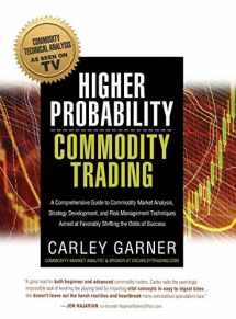 9781942545521-1942545525-Higher Probability Commodity Trading: A Comprehensive Guide to Commodity Market Analysis, Strategy Development, and Risk Management Techniques Aimed at Favorably Shifting the Odds of Success