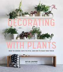 9781579657765-1579657761-Decorating with Plants: What to Choose, Ways to Style, and How to Make Them Thrive