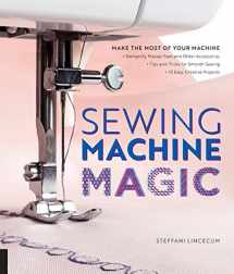 9781589239500-1589239504-Sewing Machine Magic: Make the Most of Your Machine--Demystify Presser Feet and Other Accessories * Tips and Tricks for Smooth Sewing * 10 Easy, Creative Projects
