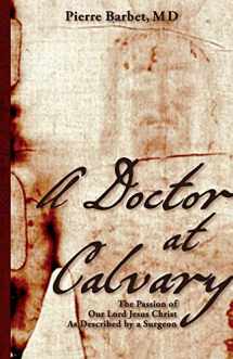 9781626548848-1626548846-A Doctor at Calvary: The Passion of Our Lord Jesus Christ As Described by a Surgeon