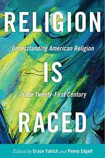 9781479808748-1479808741-Religion Is Raced: Understanding American Religion in the Twenty-First Century