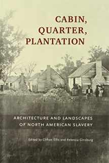 9780300120424-0300120427-Cabin, Quarter, Plantation: Architecture and Landscapes of North American Slavery