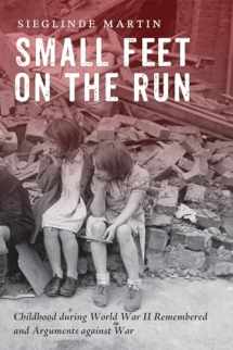 9781498296137-1498296130-Small Feet on the Run: Childhood during World War II Remembered and Arguments against War