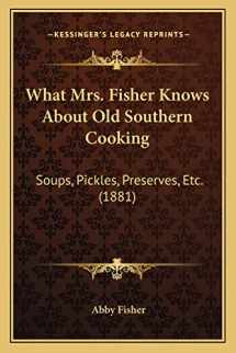 9781164149903-1164149903-What Mrs. Fisher Knows about Old Southern Cooking: Soups, Pickles, Preserves, Etc. (1881)