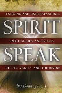 9781601630025-1601630026-Spirit Speak: Knowing and Understanding Spirit Guides, Ancestors, Ghosts, Angels, and the Divine