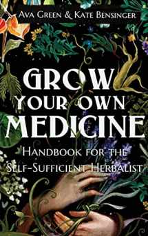 9781956493054-1956493050-Grow Your Own Medicine: Handbook for the Self-Sufficient Herbalist