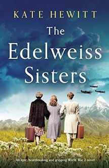 9781800193000-1800193009-The Edelweiss Sisters: An epic, heartbreaking and gripping World War 2 novel (Totally heartbreaking WW2 novels by Kate Hewitt)