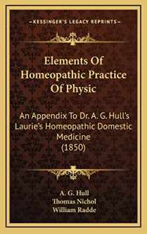 9781164786498-1164786490-Elements Of Homeopathic Practice Of Physic: An Appendix To Dr. A. G. Hull's Laurie's Homeopathic Domestic Medicine (1850)