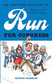 9781733444408-1733444408-So You Think You Want to Run for Congress: The True Grit of a Political Campaign