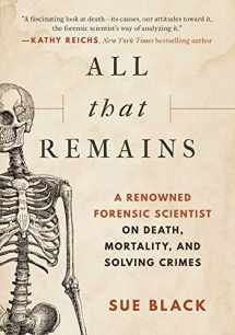 9781948924276-1948924277-All That Remains: A Renowned Forensic Scientist on Death, Mortality, and Solving Crimes
