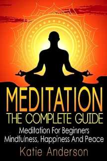 9781514276181-1514276186-Meditation: The Complete Guide: Meditation For Beginners, Mindfulness, Happiness & Peace (Meditation Techniques, Meditation For Beginners, Mindfulness ... Stress Relief, Buddha, Zen, Mindfulness)