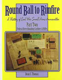 9781577470205-1577470206-Round Ball to Rimfire: A History of Civil War Small Arms Ammunition