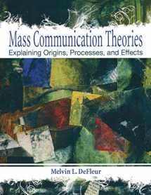 9780205331727-0205331726-Mass Communication Theories: Explaining Origins, Processes, and Effects