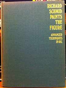 9780823048656-0823048659-Richard Schmid Paints the Figure: Advanced Techniques in Oil