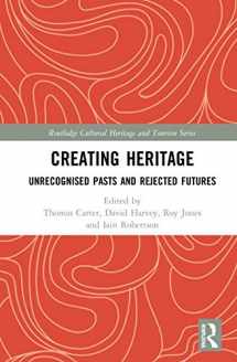 9780815347927-0815347928-Creating Heritage: Unrecognised Pasts and Rejected Futures (Routledge Cultural Heritage and Tourism Series)