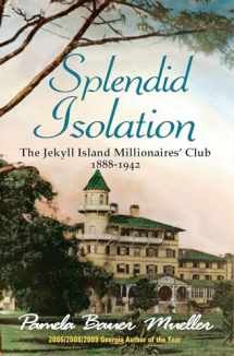 9780980916300-0980916305-Splendid Isolation: The Jekyll Island Millionaires' Club 1888-1942