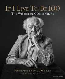 9781599621357-1599621355-If I Live to Be 100: The Wisdom of Centenarians