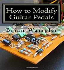 9781434801067-1434801063-How to Modify Guitar Pedals: A complete how-to package for the electronics newbie on how to modify guitar and bass effects pedals