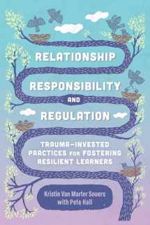 9781416626855-1416626859-Relationship, Responsibility, and Regulation: Trauma-Invested Practices for Fostering Resilient Learners