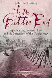 9781611212525-1611212529-To the Bitter End: Appomattox, Bennett Place, and the Surrenders of the Confederacy (Emerging Civil War Series)