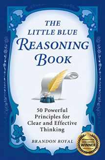 9781897393604-1897393601-The Little Blue Reasoning Book: 50 Powerful Principles for Clear and Effective Thinking