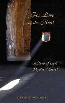 9781941394250-1941394256-For Love of the Real: A Story of Life's Mystical Secret