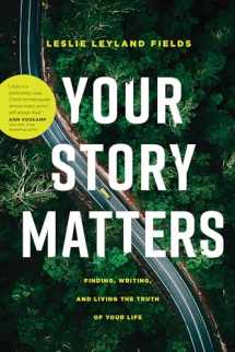 9781641582193-1641582197-Your Story Matters: Finding, Writing, and Living the Truth of Your Life