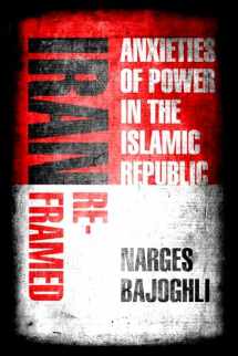 9781503610293-1503610292-Iran Reframed: Anxieties of Power in the Islamic Republic (Stanford Studies in Middle Eastern and Islamic Societies and Cultures)