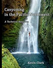 9781736786901-1736786903-Canyoning in the Pacific Northwest: A Technical Resource